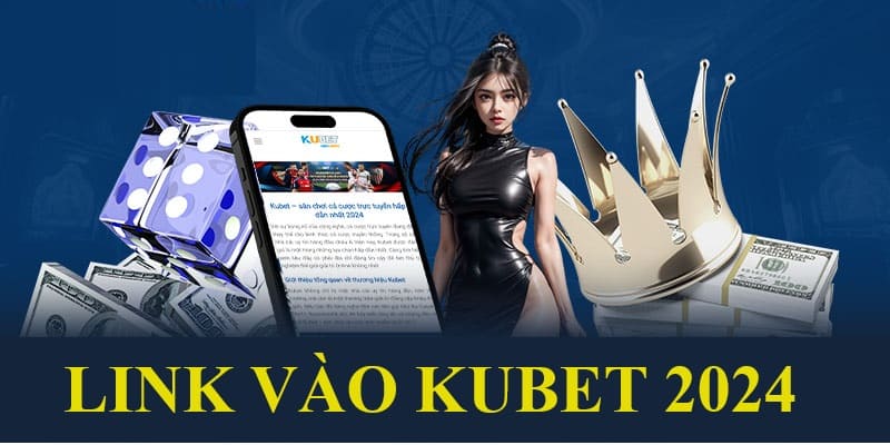 Cập nhật link vào Kubet dành cho mọi game thủ