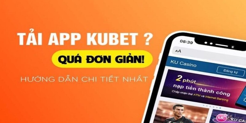 Giải đáp vướng mắc khi thực hiện tải app Kubet